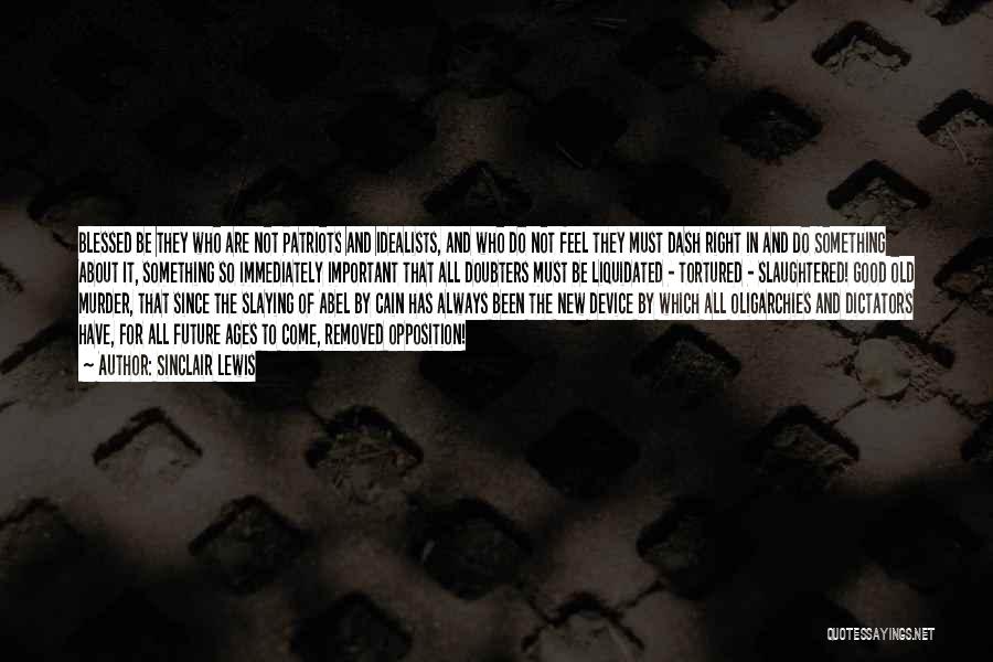 Sinclair Lewis Quotes: Blessed Be They Who Are Not Patriots And Idealists, And Who Do Not Feel They Must Dash Right In And