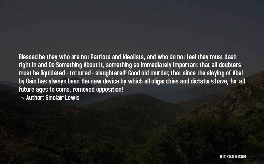 Sinclair Lewis Quotes: Blessed Be They Who Are Not Patriots And Idealists, And Who Do Not Feel They Must Dash Right In And