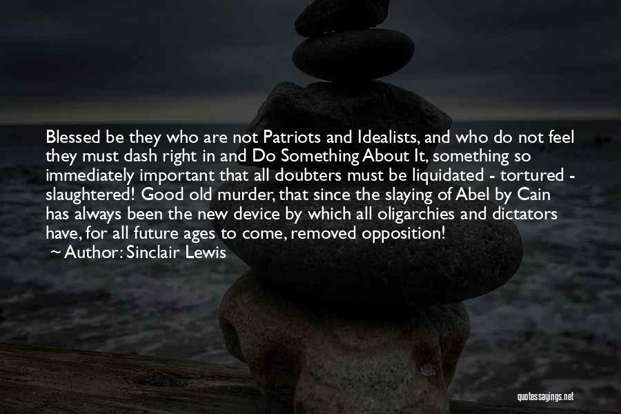 Sinclair Lewis Quotes: Blessed Be They Who Are Not Patriots And Idealists, And Who Do Not Feel They Must Dash Right In And