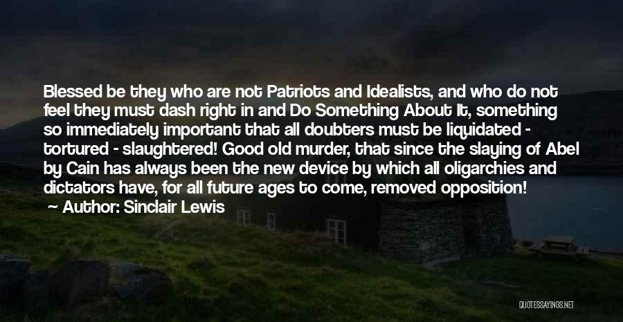 Sinclair Lewis Quotes: Blessed Be They Who Are Not Patriots And Idealists, And Who Do Not Feel They Must Dash Right In And