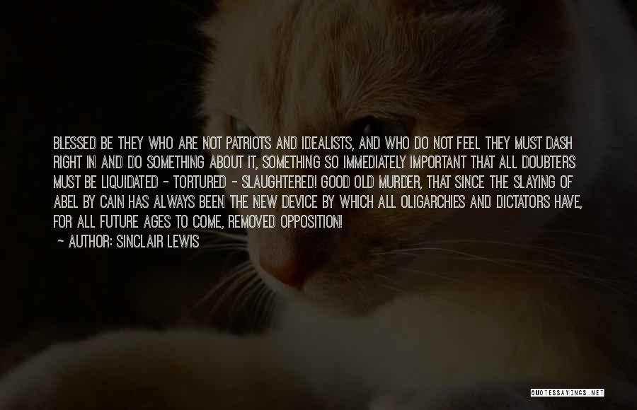 Sinclair Lewis Quotes: Blessed Be They Who Are Not Patriots And Idealists, And Who Do Not Feel They Must Dash Right In And