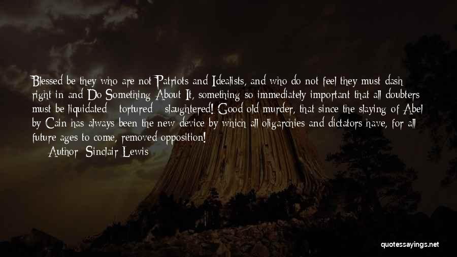 Sinclair Lewis Quotes: Blessed Be They Who Are Not Patriots And Idealists, And Who Do Not Feel They Must Dash Right In And