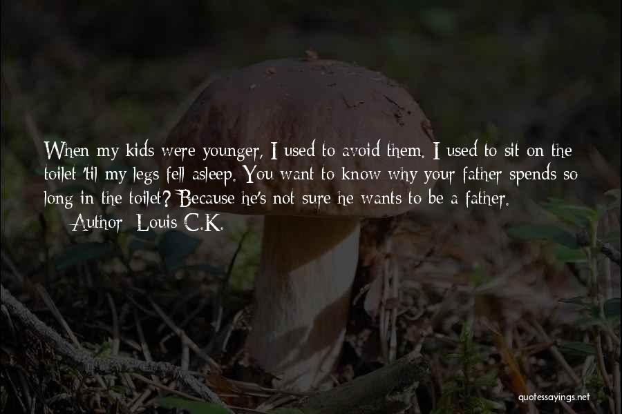 Louis C.K. Quotes: When My Kids Were Younger, I Used To Avoid Them. I Used To Sit On The Toilet 'til My Legs