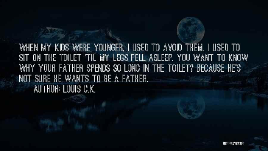 Louis C.K. Quotes: When My Kids Were Younger, I Used To Avoid Them. I Used To Sit On The Toilet 'til My Legs