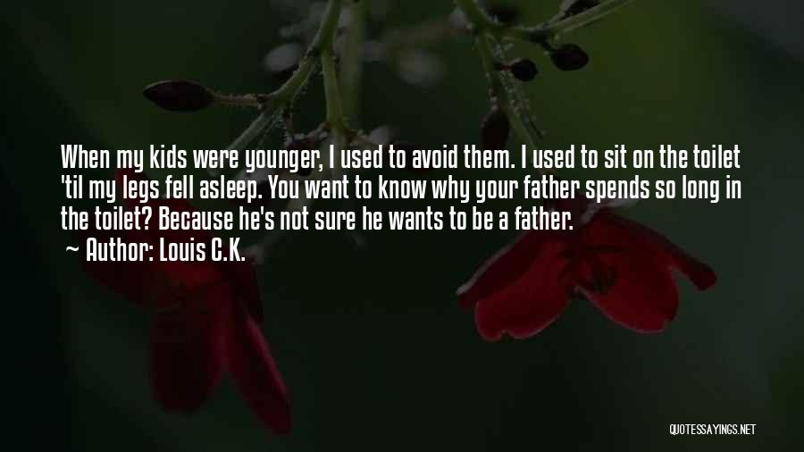 Louis C.K. Quotes: When My Kids Were Younger, I Used To Avoid Them. I Used To Sit On The Toilet 'til My Legs