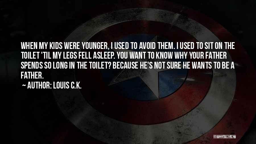 Louis C.K. Quotes: When My Kids Were Younger, I Used To Avoid Them. I Used To Sit On The Toilet 'til My Legs