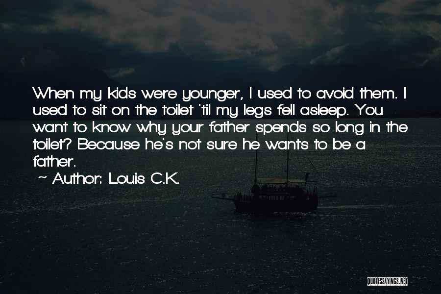 Louis C.K. Quotes: When My Kids Were Younger, I Used To Avoid Them. I Used To Sit On The Toilet 'til My Legs