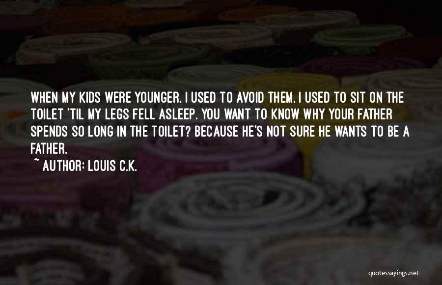 Louis C.K. Quotes: When My Kids Were Younger, I Used To Avoid Them. I Used To Sit On The Toilet 'til My Legs