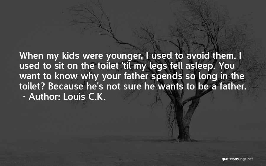Louis C.K. Quotes: When My Kids Were Younger, I Used To Avoid Them. I Used To Sit On The Toilet 'til My Legs
