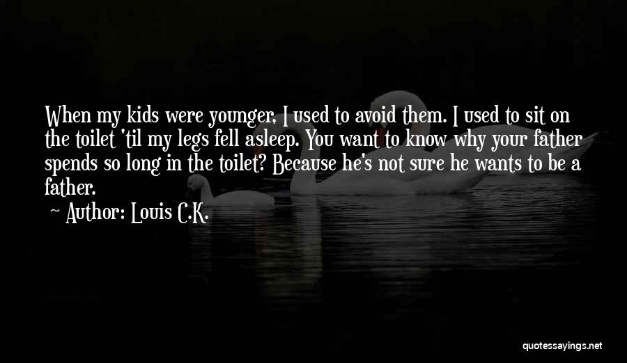 Louis C.K. Quotes: When My Kids Were Younger, I Used To Avoid Them. I Used To Sit On The Toilet 'til My Legs