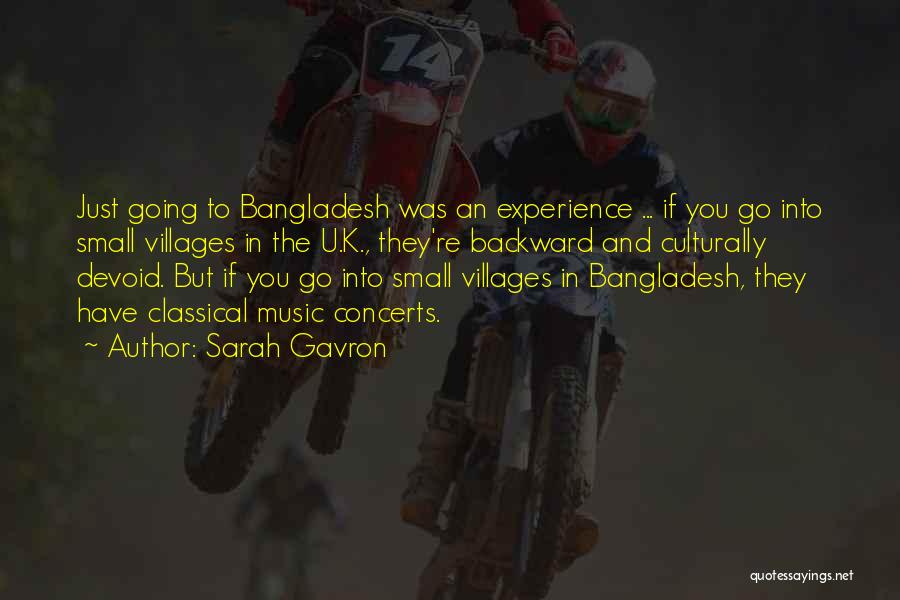 Sarah Gavron Quotes: Just Going To Bangladesh Was An Experience ... If You Go Into Small Villages In The U.k., They're Backward And