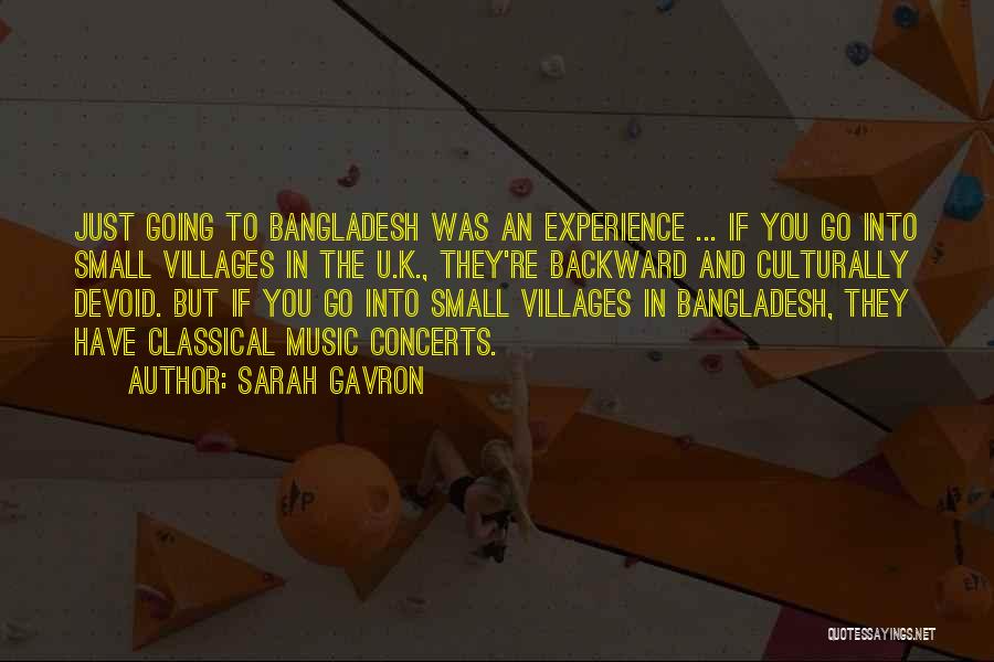 Sarah Gavron Quotes: Just Going To Bangladesh Was An Experience ... If You Go Into Small Villages In The U.k., They're Backward And