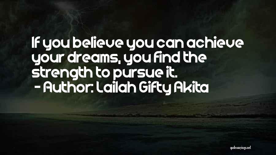 Lailah Gifty Akita Quotes: If You Believe You Can Achieve Your Dreams, You Find The Strength To Pursue It.