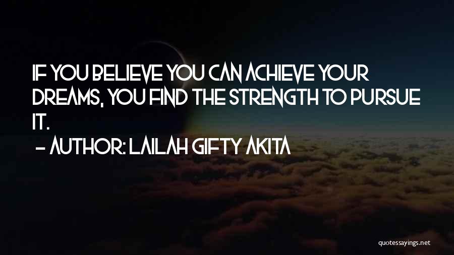 Lailah Gifty Akita Quotes: If You Believe You Can Achieve Your Dreams, You Find The Strength To Pursue It.