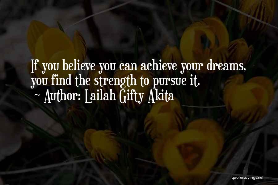 Lailah Gifty Akita Quotes: If You Believe You Can Achieve Your Dreams, You Find The Strength To Pursue It.