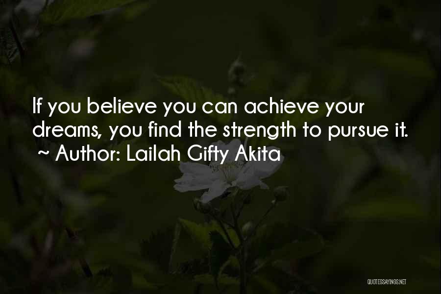 Lailah Gifty Akita Quotes: If You Believe You Can Achieve Your Dreams, You Find The Strength To Pursue It.