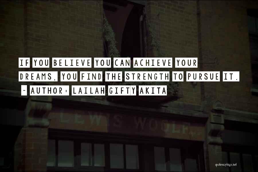 Lailah Gifty Akita Quotes: If You Believe You Can Achieve Your Dreams, You Find The Strength To Pursue It.