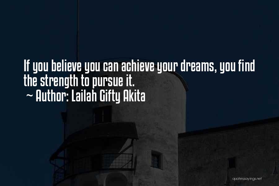 Lailah Gifty Akita Quotes: If You Believe You Can Achieve Your Dreams, You Find The Strength To Pursue It.