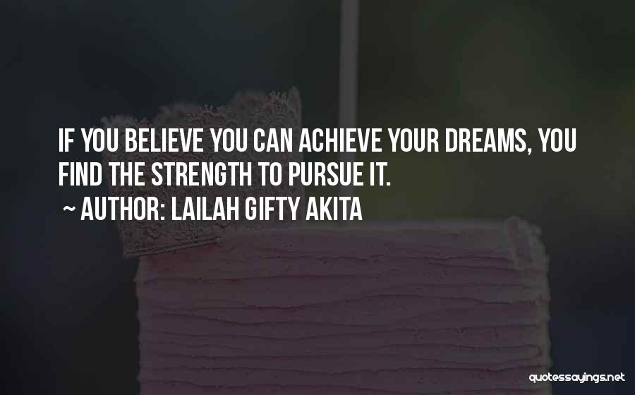 Lailah Gifty Akita Quotes: If You Believe You Can Achieve Your Dreams, You Find The Strength To Pursue It.