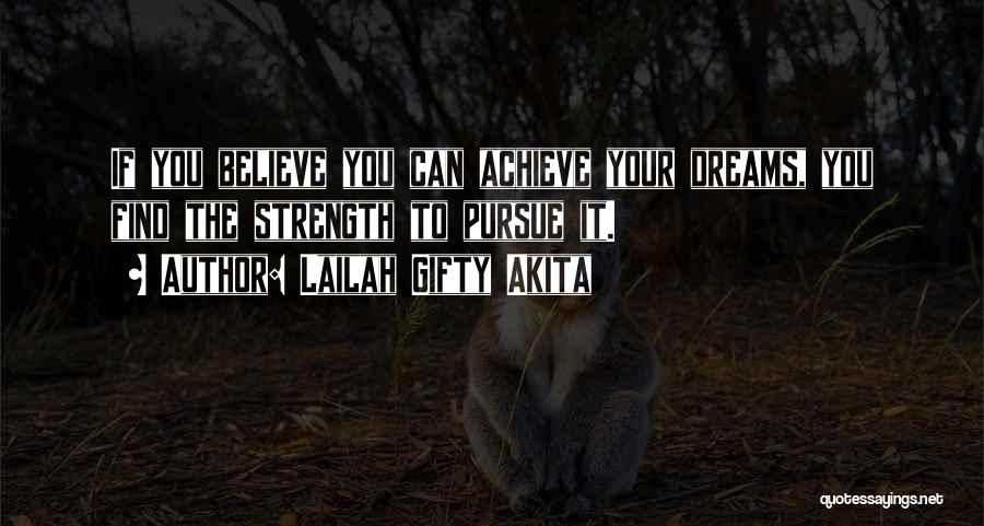 Lailah Gifty Akita Quotes: If You Believe You Can Achieve Your Dreams, You Find The Strength To Pursue It.