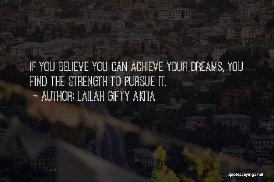 Lailah Gifty Akita Quotes: If You Believe You Can Achieve Your Dreams, You Find The Strength To Pursue It.