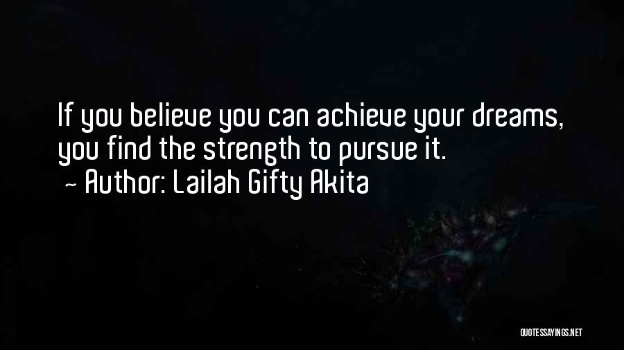 Lailah Gifty Akita Quotes: If You Believe You Can Achieve Your Dreams, You Find The Strength To Pursue It.