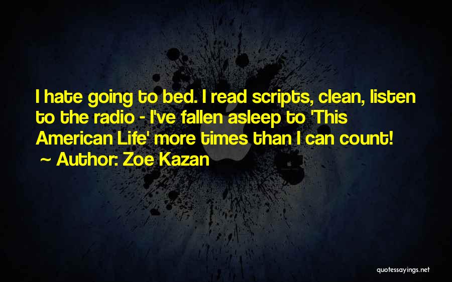 Zoe Kazan Quotes: I Hate Going To Bed. I Read Scripts, Clean, Listen To The Radio - I've Fallen Asleep To 'this American