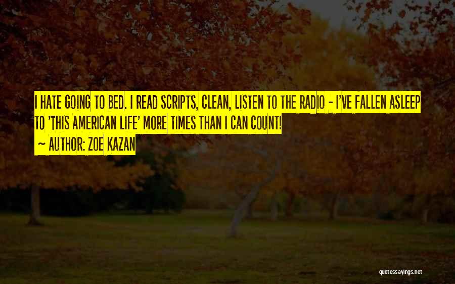 Zoe Kazan Quotes: I Hate Going To Bed. I Read Scripts, Clean, Listen To The Radio - I've Fallen Asleep To 'this American