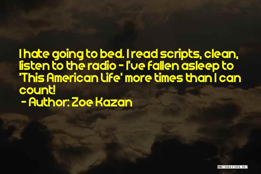 Zoe Kazan Quotes: I Hate Going To Bed. I Read Scripts, Clean, Listen To The Radio - I've Fallen Asleep To 'this American