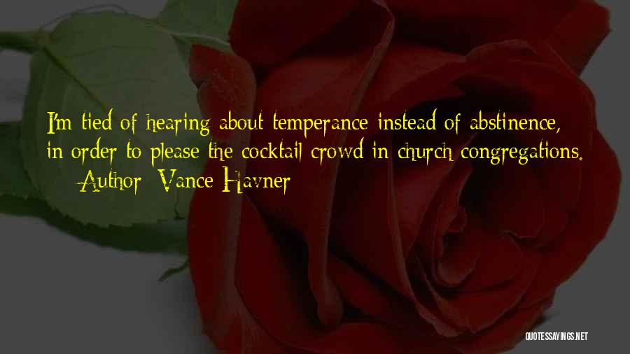 Vance Havner Quotes: I'm Tied Of Hearing About Temperance Instead Of Abstinence, In Order To Please The Cocktail Crowd In Church Congregations.