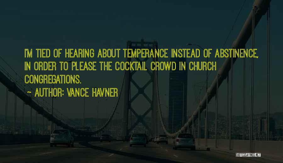 Vance Havner Quotes: I'm Tied Of Hearing About Temperance Instead Of Abstinence, In Order To Please The Cocktail Crowd In Church Congregations.