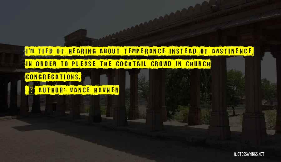 Vance Havner Quotes: I'm Tied Of Hearing About Temperance Instead Of Abstinence, In Order To Please The Cocktail Crowd In Church Congregations.
