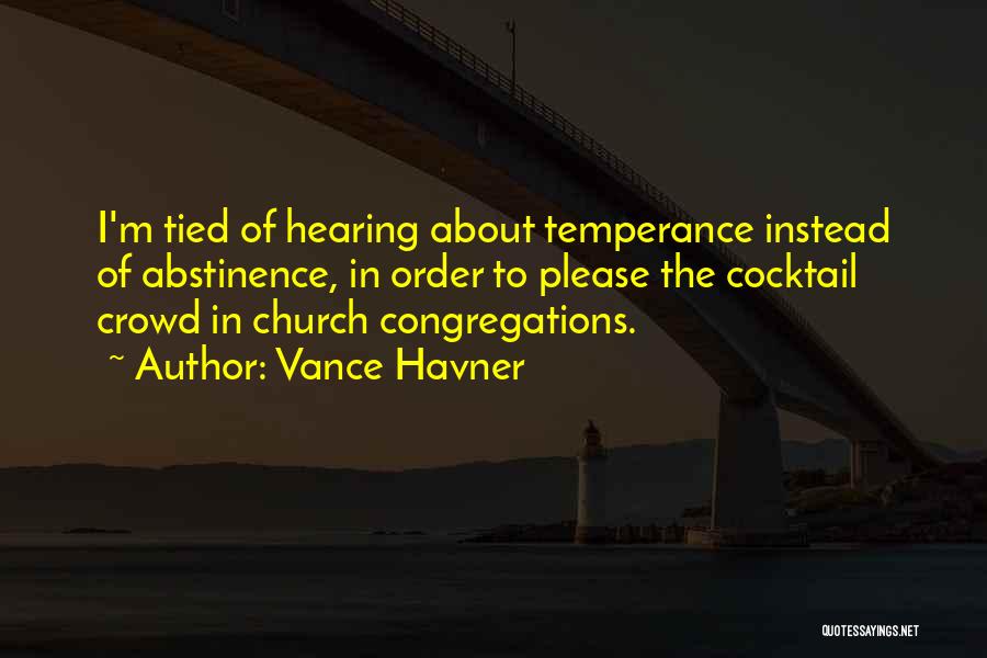 Vance Havner Quotes: I'm Tied Of Hearing About Temperance Instead Of Abstinence, In Order To Please The Cocktail Crowd In Church Congregations.