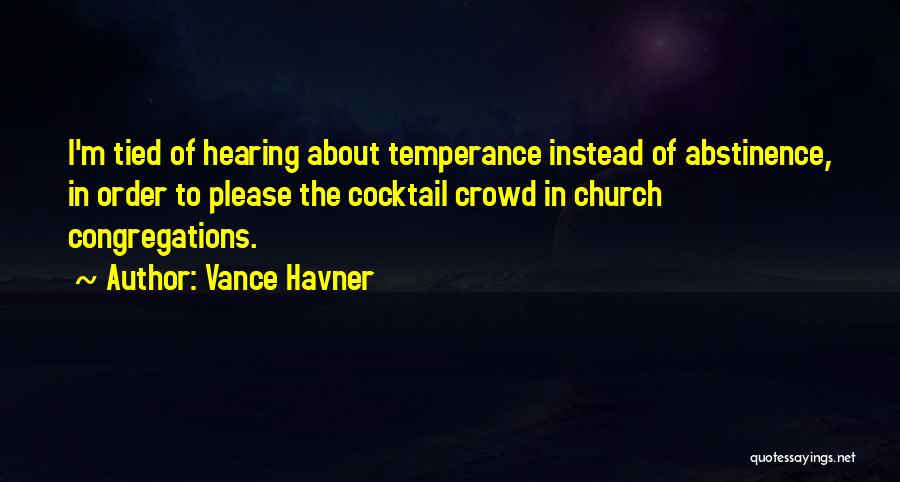 Vance Havner Quotes: I'm Tied Of Hearing About Temperance Instead Of Abstinence, In Order To Please The Cocktail Crowd In Church Congregations.