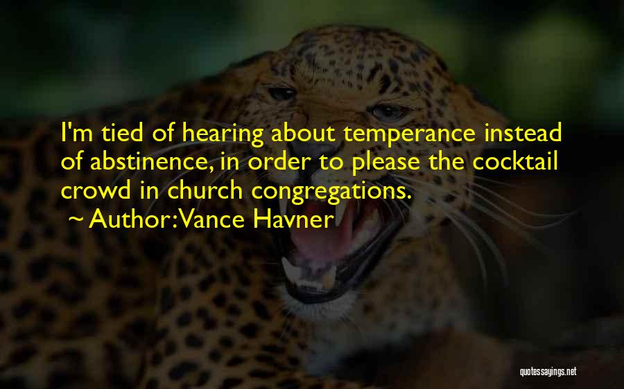 Vance Havner Quotes: I'm Tied Of Hearing About Temperance Instead Of Abstinence, In Order To Please The Cocktail Crowd In Church Congregations.