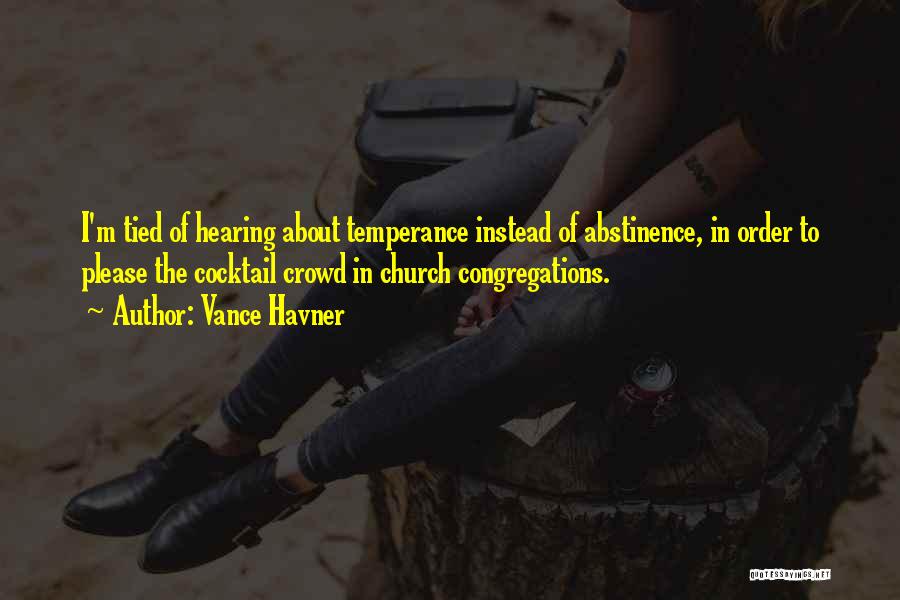 Vance Havner Quotes: I'm Tied Of Hearing About Temperance Instead Of Abstinence, In Order To Please The Cocktail Crowd In Church Congregations.