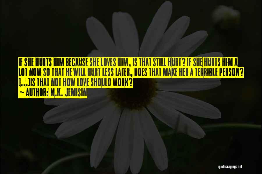 N.K. Jemisin Quotes: If She Hurts Him Because She Loves Him, Is That Still Hurt? If She Hurts Him A Lot Now So