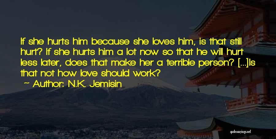 N.K. Jemisin Quotes: If She Hurts Him Because She Loves Him, Is That Still Hurt? If She Hurts Him A Lot Now So