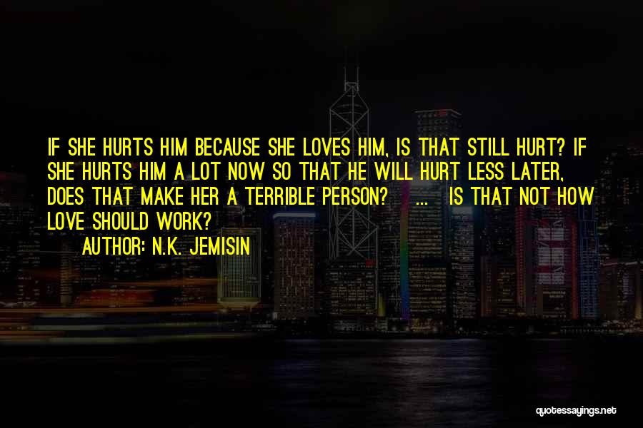 N.K. Jemisin Quotes: If She Hurts Him Because She Loves Him, Is That Still Hurt? If She Hurts Him A Lot Now So