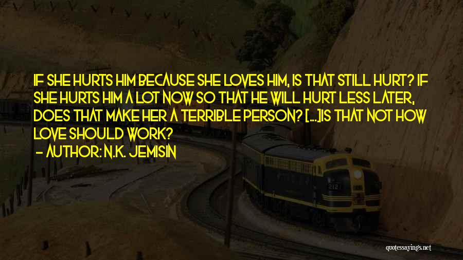 N.K. Jemisin Quotes: If She Hurts Him Because She Loves Him, Is That Still Hurt? If She Hurts Him A Lot Now So