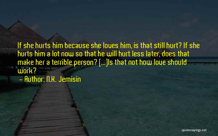 N.K. Jemisin Quotes: If She Hurts Him Because She Loves Him, Is That Still Hurt? If She Hurts Him A Lot Now So