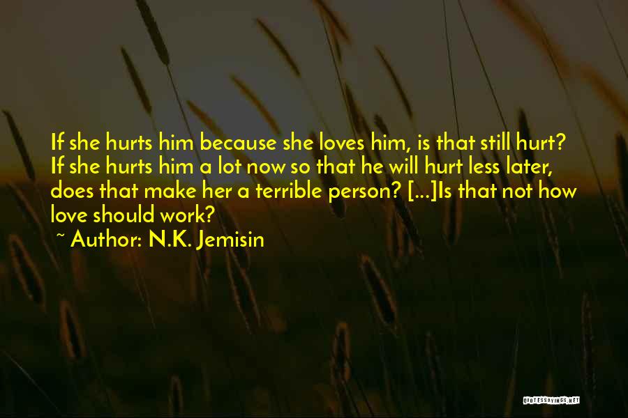 N.K. Jemisin Quotes: If She Hurts Him Because She Loves Him, Is That Still Hurt? If She Hurts Him A Lot Now So