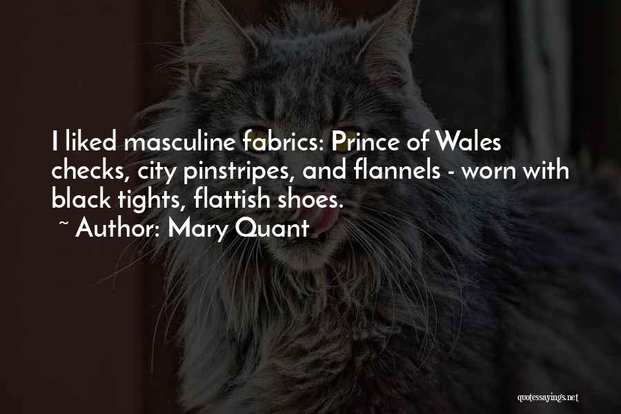 Mary Quant Quotes: I Liked Masculine Fabrics: Prince Of Wales Checks, City Pinstripes, And Flannels - Worn With Black Tights, Flattish Shoes.