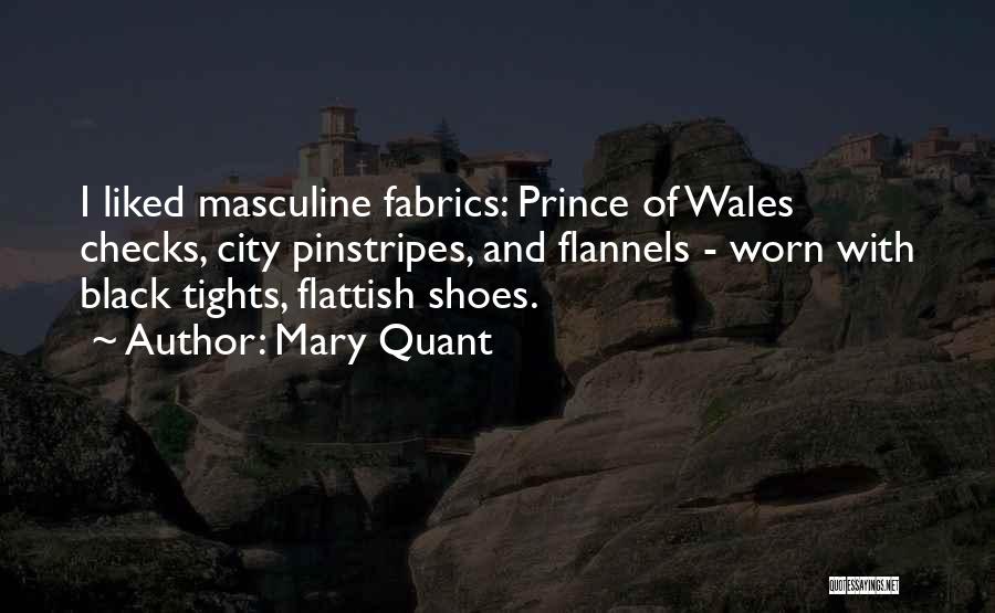 Mary Quant Quotes: I Liked Masculine Fabrics: Prince Of Wales Checks, City Pinstripes, And Flannels - Worn With Black Tights, Flattish Shoes.