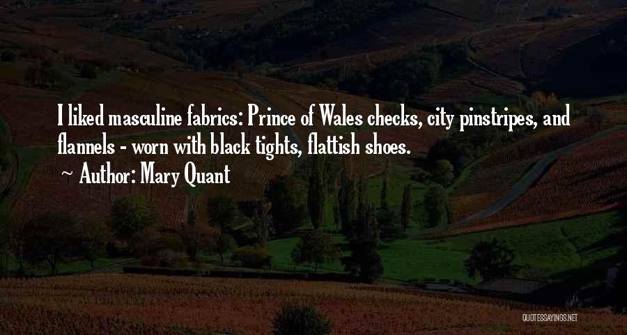 Mary Quant Quotes: I Liked Masculine Fabrics: Prince Of Wales Checks, City Pinstripes, And Flannels - Worn With Black Tights, Flattish Shoes.