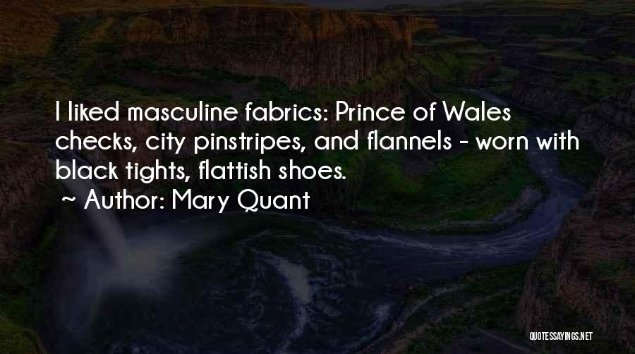 Mary Quant Quotes: I Liked Masculine Fabrics: Prince Of Wales Checks, City Pinstripes, And Flannels - Worn With Black Tights, Flattish Shoes.