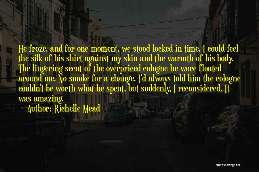 Richelle Mead Quotes: He Froze, And For One Moment, We Stood Locked In Time. I Could Feel The Silk Of His Shirt Against