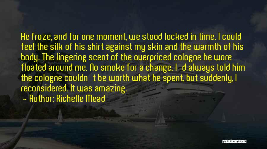 Richelle Mead Quotes: He Froze, And For One Moment, We Stood Locked In Time. I Could Feel The Silk Of His Shirt Against