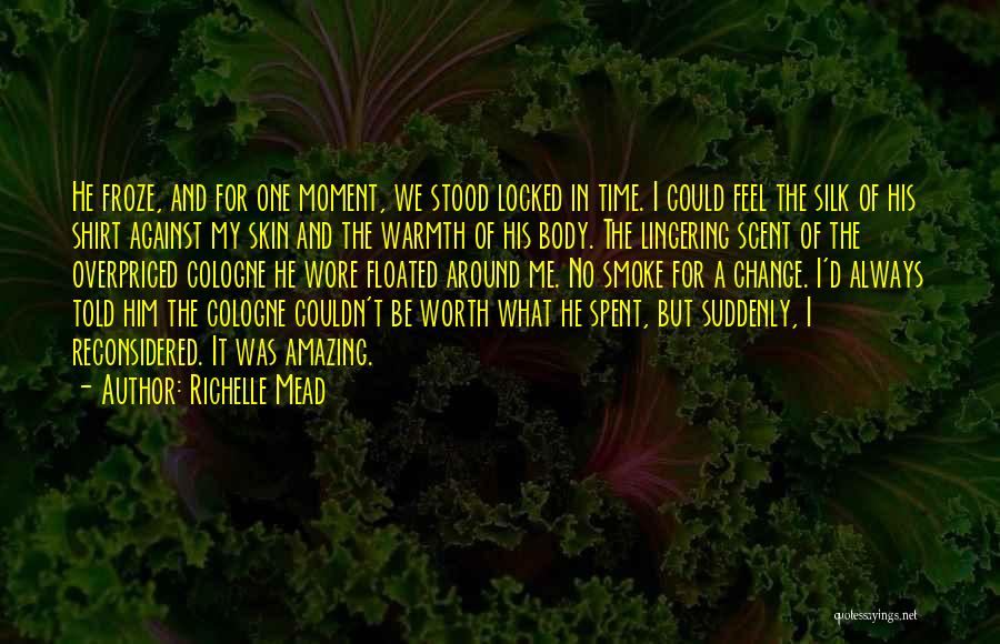 Richelle Mead Quotes: He Froze, And For One Moment, We Stood Locked In Time. I Could Feel The Silk Of His Shirt Against