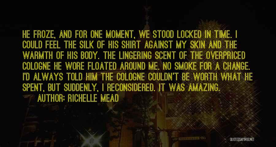 Richelle Mead Quotes: He Froze, And For One Moment, We Stood Locked In Time. I Could Feel The Silk Of His Shirt Against